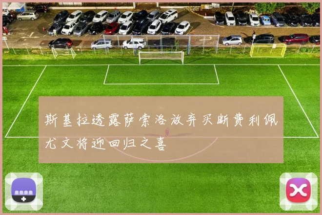 斯基拉透露萨索洛放弃买断费利佩尤文将迎回归之喜