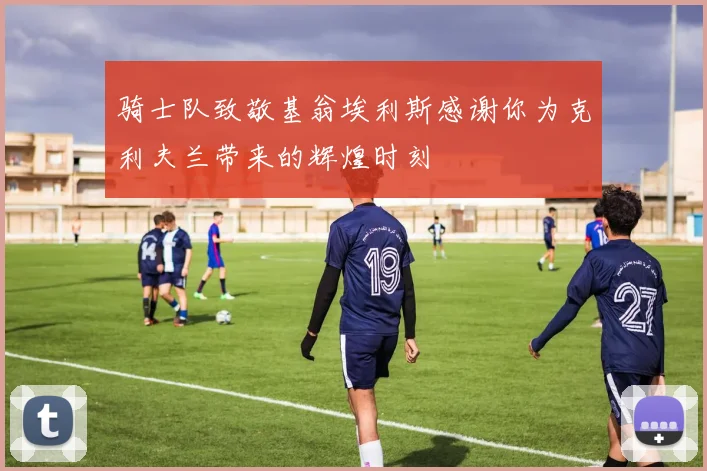 骑士队致敬基翁埃利斯感谢你为克利夫兰带来的辉煌时刻