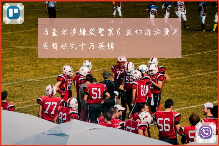 马奎尔涉嫌袭警案引发的诉讼费用或将达到十万英镑